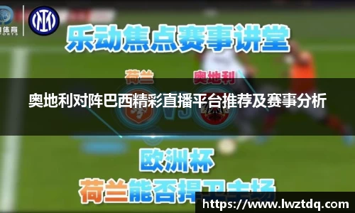 奥地利对阵巴西精彩直播平台推荐及赛事分析