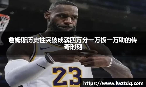 詹姆斯历史性突破成就四万分一万板一万助的传奇时刻